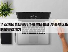 华西地区包括哪几个省市区和县,华西地区指的是哪些地方