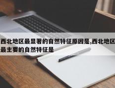 西北地区最显著的自然特征原因是,西北地区最主要的自然特征是