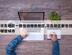 华东地区一般包括哪些地区,华东地区都包括哪些城市