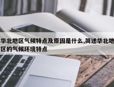 华北地区气候特点及原因是什么,简述华北地区的气候环境特点