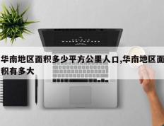 华南地区面积多少平方公里人口,华南地区面积有多大