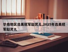 华南地区选美冠军赵灵儿,2025年选美冠军赵灵儿