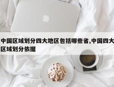 中国区域划分四大地区包括哪些省,中国四大区域划分依据