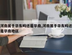 河南属于华东吗还是华南,河南属于华东吗还是华南地区
