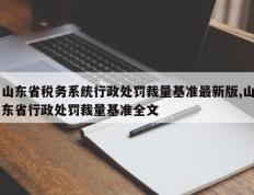 山东省税务系统行政处罚裁量基准最新版,山东省行政处罚裁量基准全文