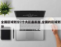 全国区域划分7个大区最新版,全国的区域划分
