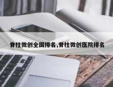 脊柱微创全国排名,脊柱微创医院排名
