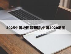 2025中国地图最新版,中国2020地图