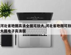 河北省地图高清全图可放大,河北省地图可放大图电子高清版