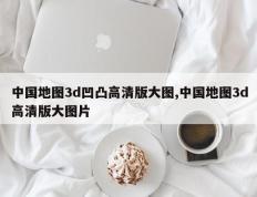 中国地图3d凹凸高清版大图,中国地图3d高清版大图片