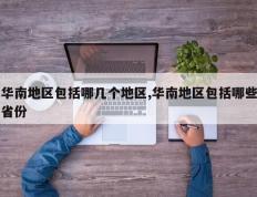 华南地区包括哪几个地区,华南地区包括哪些省份