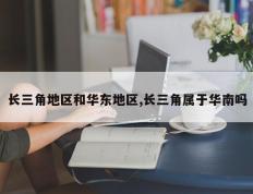 长三角地区和华东地区,长三角属于华南吗