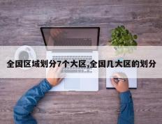 全国区域划分7个大区,全国几大区的划分