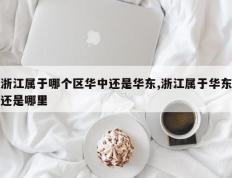 浙江属于哪个区华中还是华东,浙江属于华东还是哪里