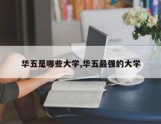 华五是哪些大学,华五最强的大学