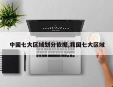 中国七大区域划分依据,我国七大区域