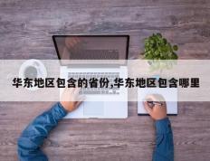 华东地区包含的省份,华东地区包含哪里