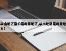 华南地区指的是哪里地区,华南地区是哪些地方?