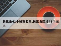 长三角41个城市名单,长三角区域41个城市