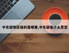 中东部地区指的是哪里,中东部是什么意思