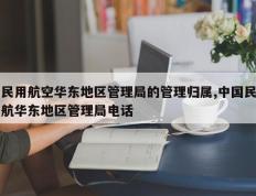 民用航空华东地区管理局的管理归属,中国民航华东地区管理局电话