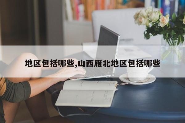 地区包括哪些,山西雁北地区包括哪些
