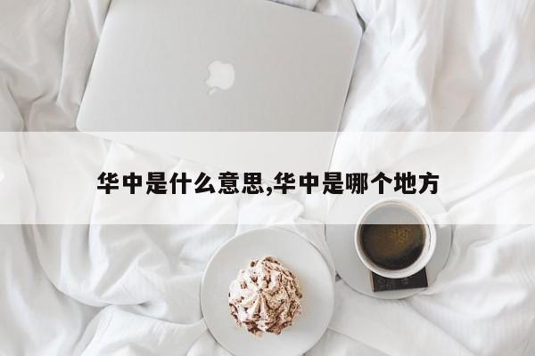 华中是什么意思,华中是哪个地方
