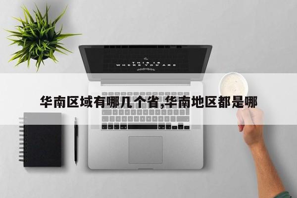 华南区域有哪几个省,华南地区都是哪