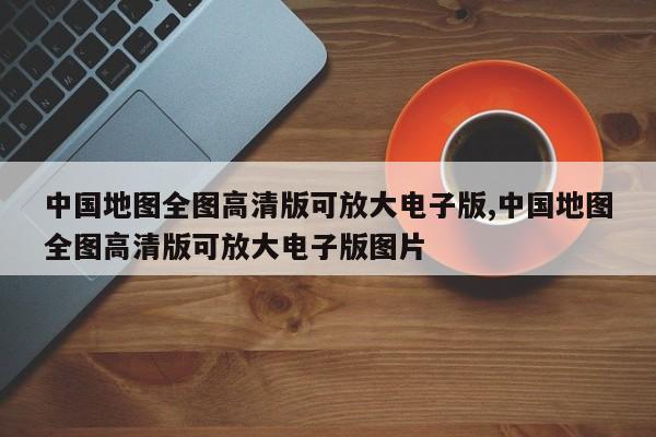 中国地图全图高清版可放大电子版,中国地图全图高清版可放大电子版图片