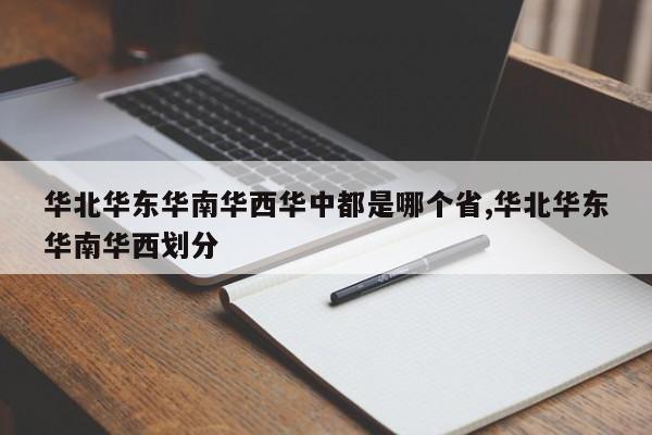 华北华东华南华西华中都是哪个省,华北华东华南华西划分