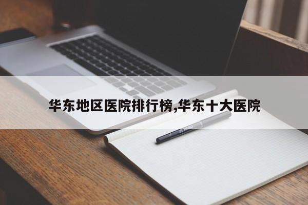 华东地区医院排行榜,华东十大医院