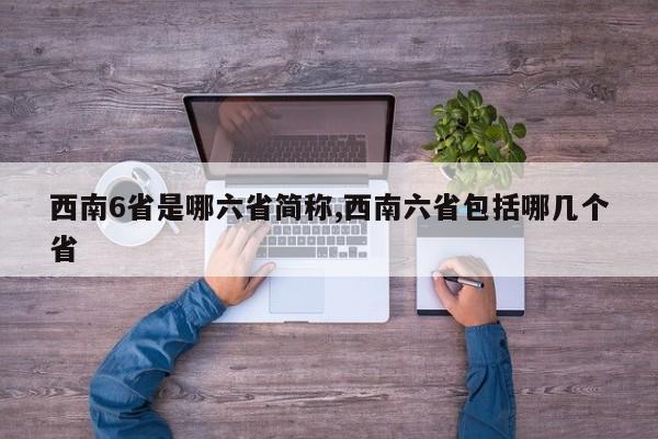 西南6省是哪六省简称,西南六省包括哪几个省