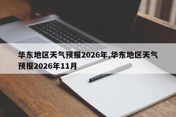 华东地区天气预报2026年,华东地区天气预报2026年11月