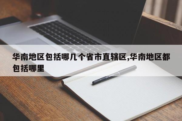 华南地区包括哪几个省市直辖区,华南地区都包括哪里