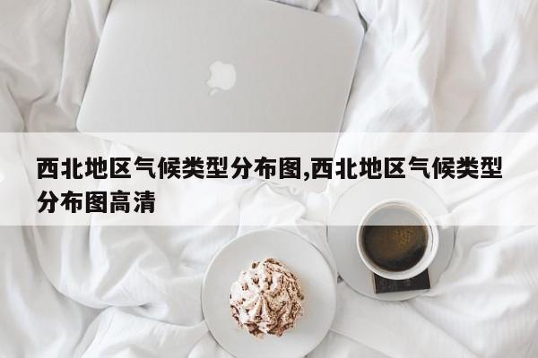 西北地区气候类型分布图,西北地区气候类型分布图高清