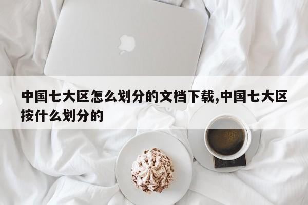 中国七大区怎么划分的文档下载,中国七大区按什么划分的