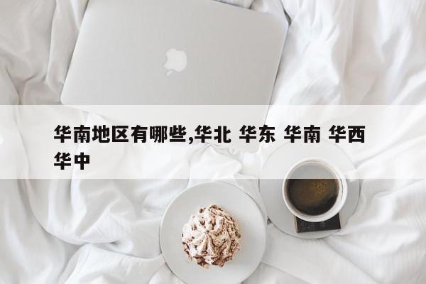 华南地区有哪些,华北 华东 华南 华西 华中