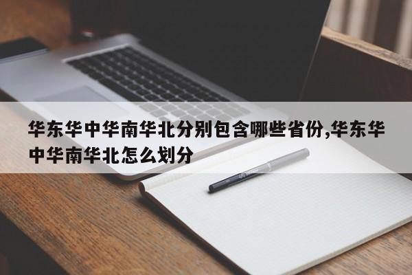 华东华中华南华北分别包含哪些省份,华东华中华南华北怎么划分