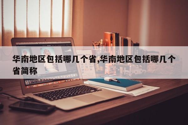 华南地区包括哪几个省,华南地区包括哪几个省简称