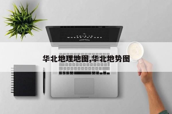 华北地理地图,华北地势图