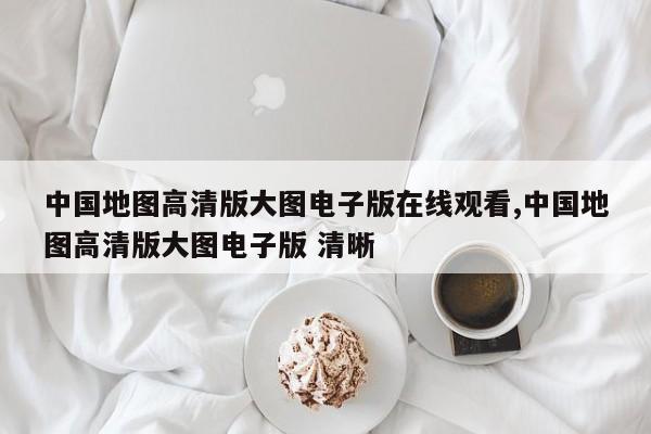中国地图高清版大图电子版在线观看,中国地图高清版大图电子版 清晰