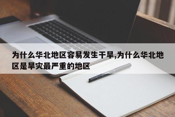 为什么华北地区容易发生干旱,为什么华北地区是旱灾最严重的地区