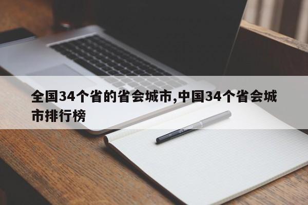全国34个省的省会城市,中国34个省会城市排行榜