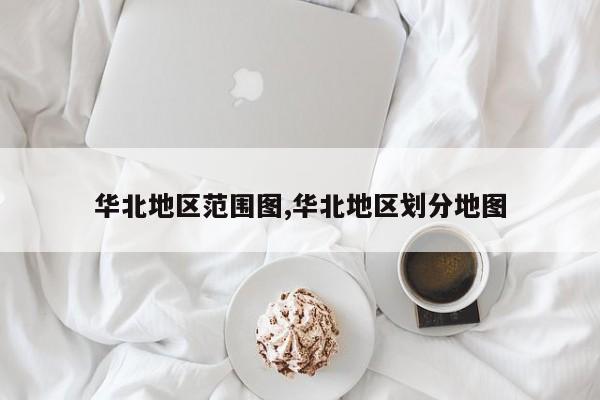 华北地区范围图,华北地区划分地图